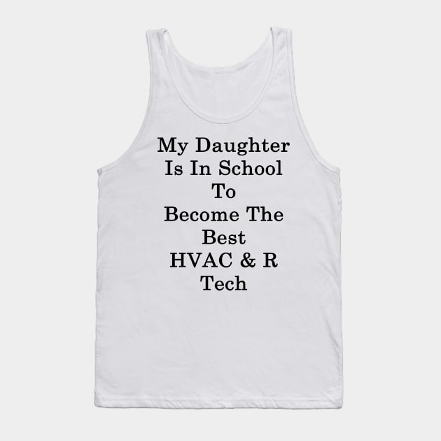 My Daughter Is In School To Become The Best HVAC & R Tech Tank Top by supernova23